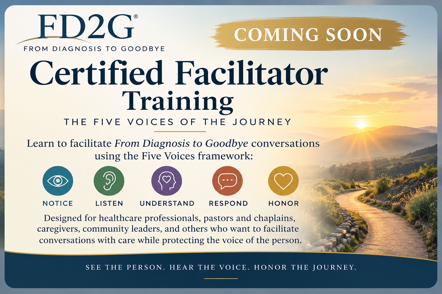 FD2G Coming Soon — Certified Facilitator Training: The Five Voices of the Journey. Notice, Listen, Understand, Respond, Honor. See the person. Hear the voice. Honor the journey.
